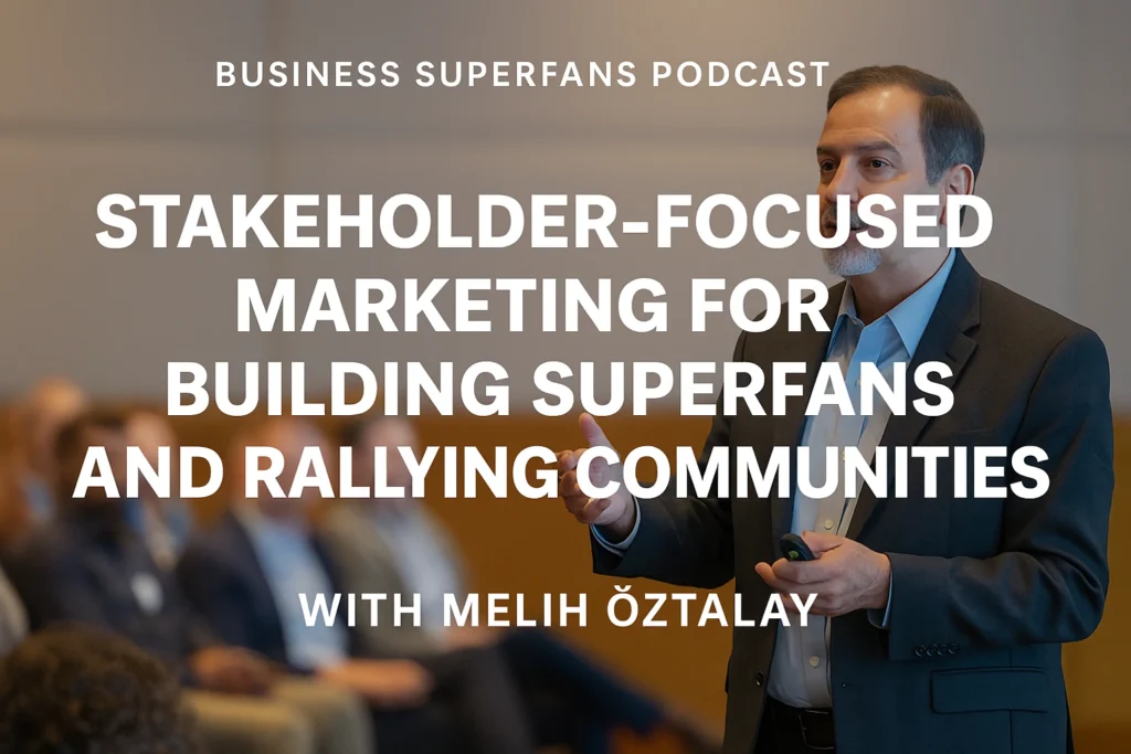 How Stakeholder-Focused Marketing Creates Superfans with Melih Oztalay
