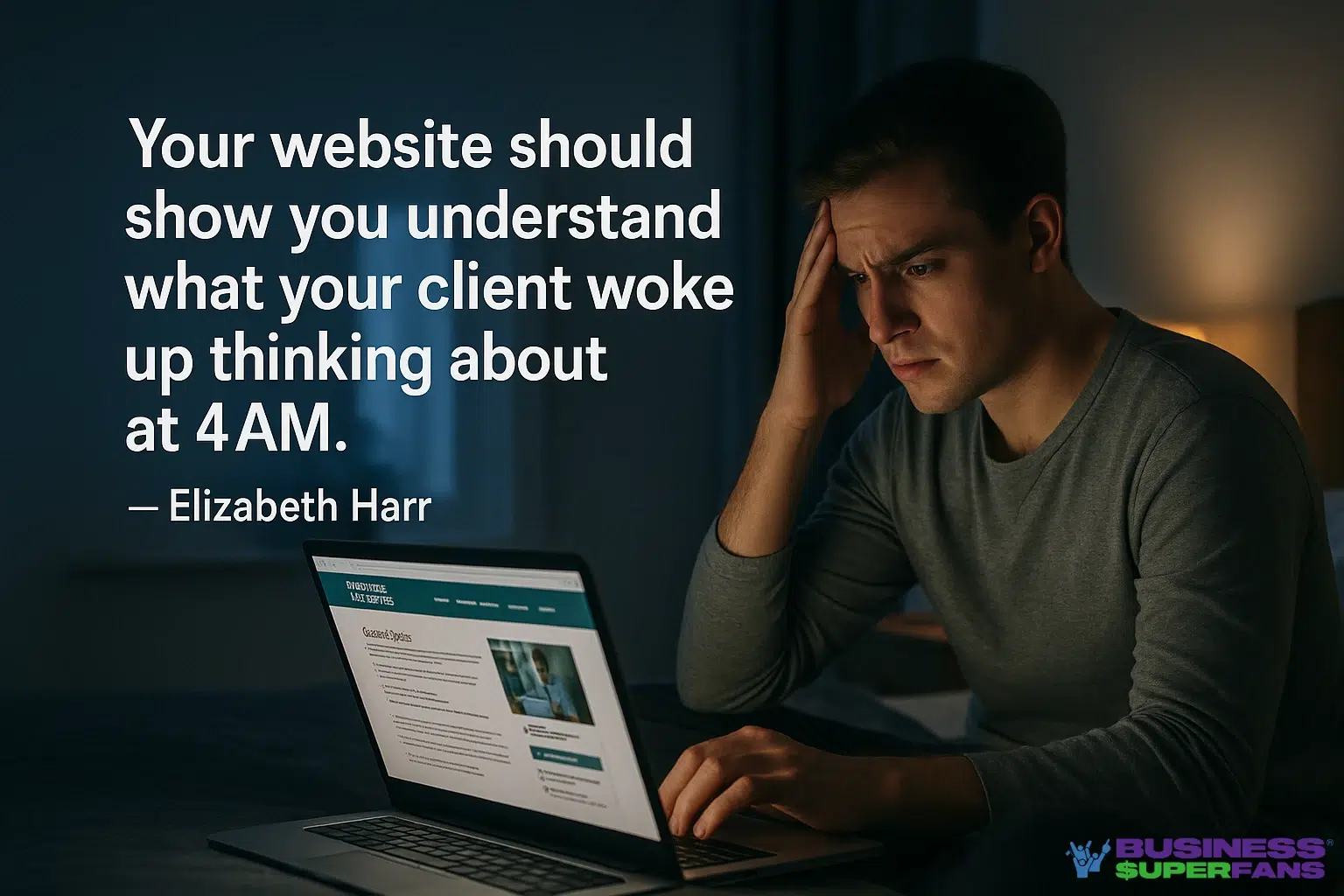 Your website should show you understand what your client woke up thinking about at 4AM.— Elizabeth Harr