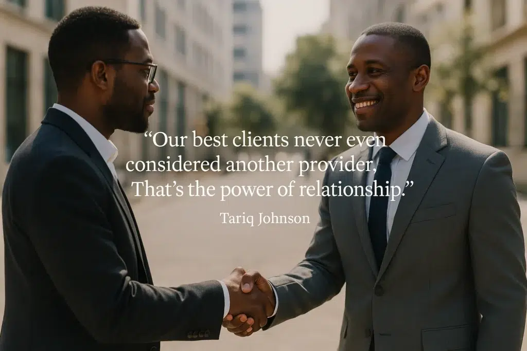 "Our best clients never even considered another provider. That’s the power of relationship.