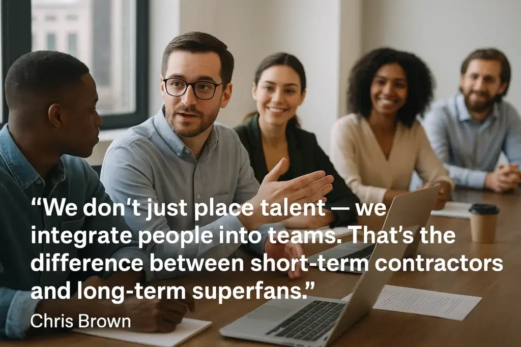 We don’t just place talent — we integrate people into teams. That’s the difference between short-term contractors and long-term superfans. Chris Brown, WoW Remote Team