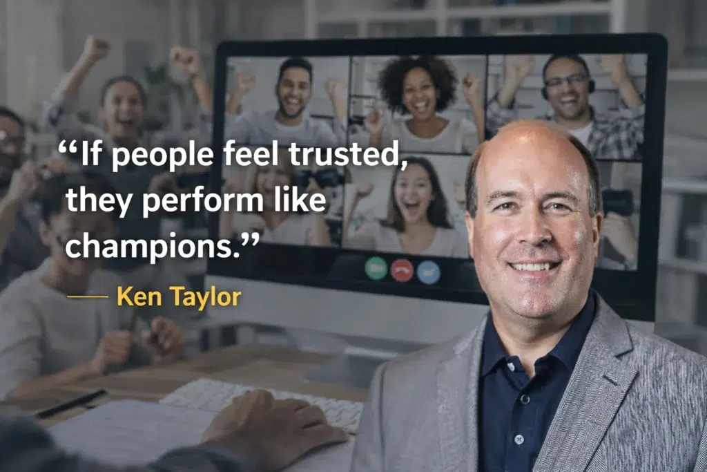 If people feel trusted, they perform like champions. Ken Taylor