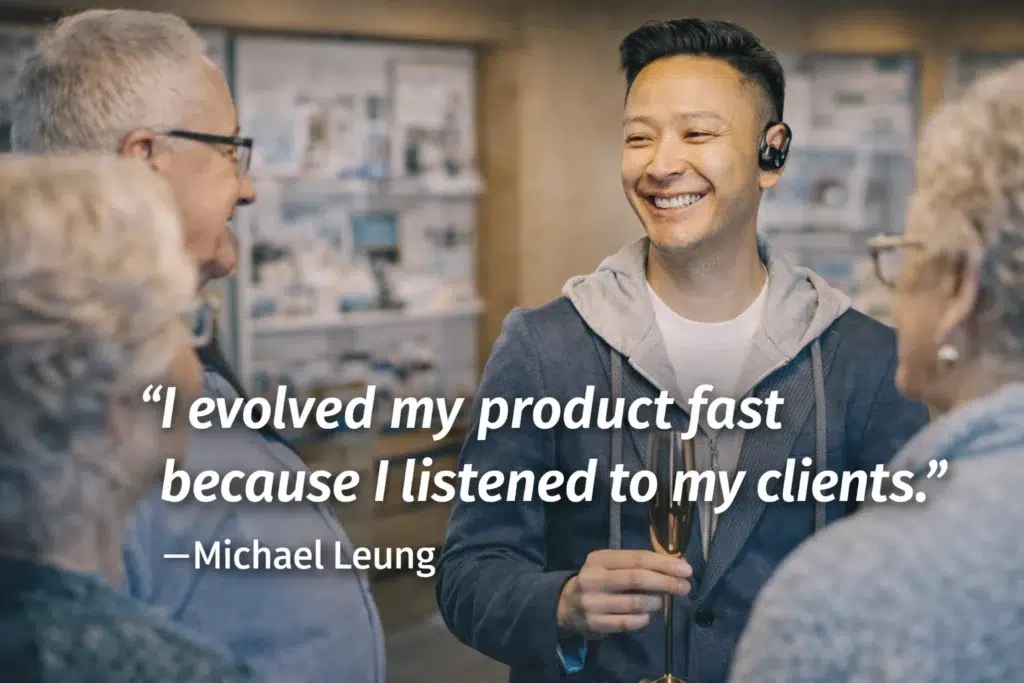 “I evolved my product fast because I listened to my clients.”