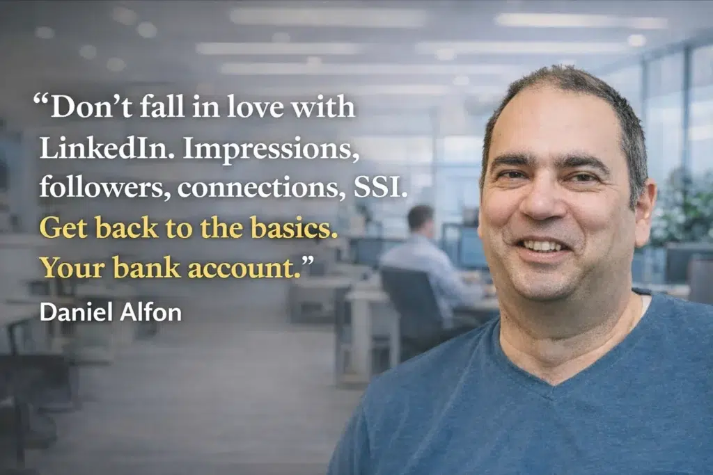 “Don’t fall in love with LinkedIn. Impressions, followers, connections, SSI. Get back to the basics. Your bank account.” Daniel Alfon