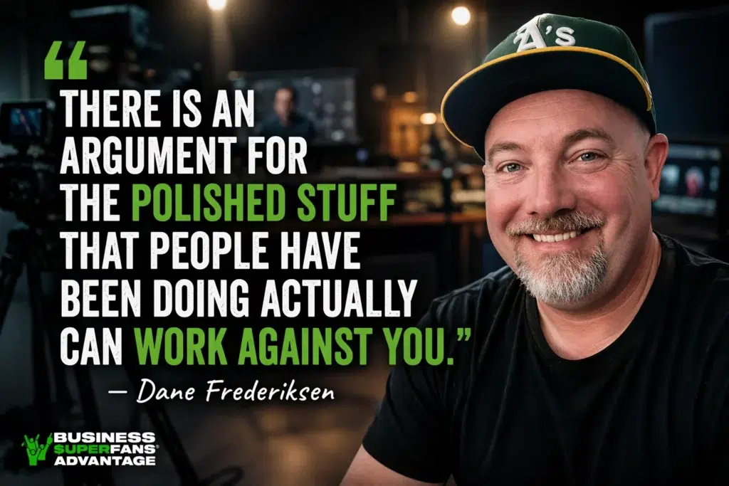 There is an argument for the polished stuff that people have been doing actually can work against you. Dane Frederiksen