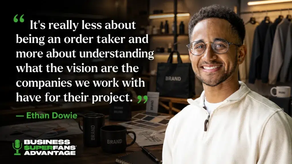 It's really less about being an order taker and more about understanding what the vision are the companies we work with have for their project. Ethan Dowie