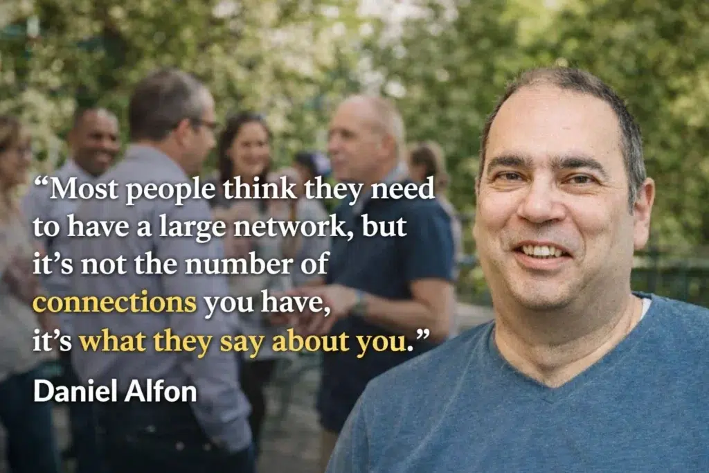 “Most people think they need to have a large network, but it’s not the number of connections you have, it’s what they say about you.” Daniel Alfon