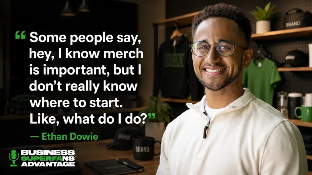 Some people say, hey, I know merch is important, but I don't really know where to start. Like, what do I do. Ethan Dowie