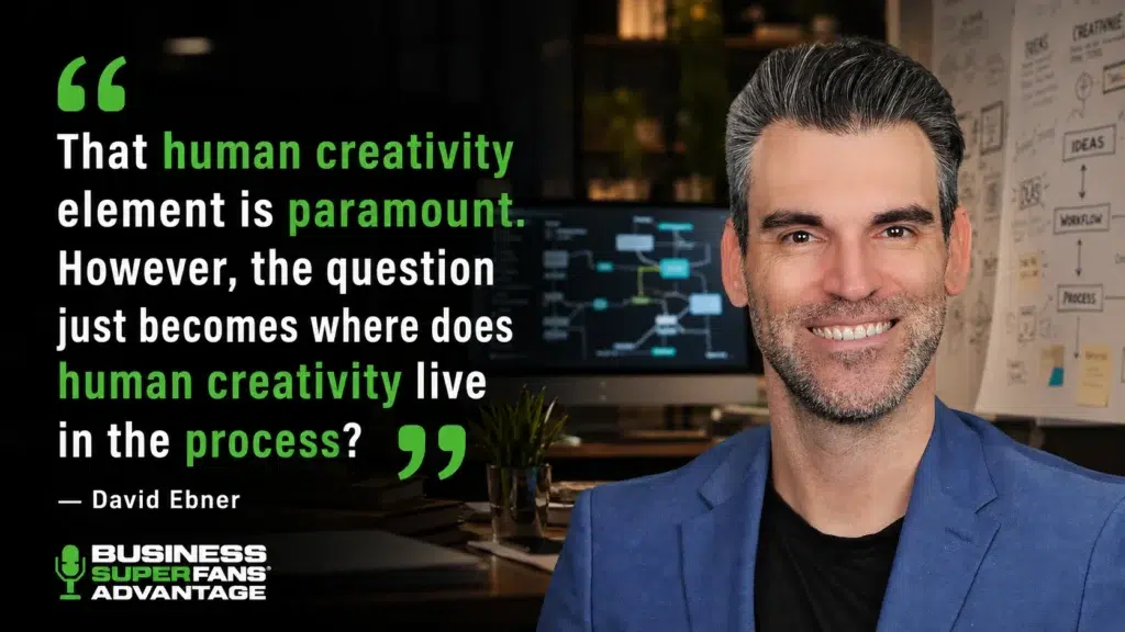 “That human creativity element is paramount. However, the question just becomes where does human creativity live in the process? David Ebner