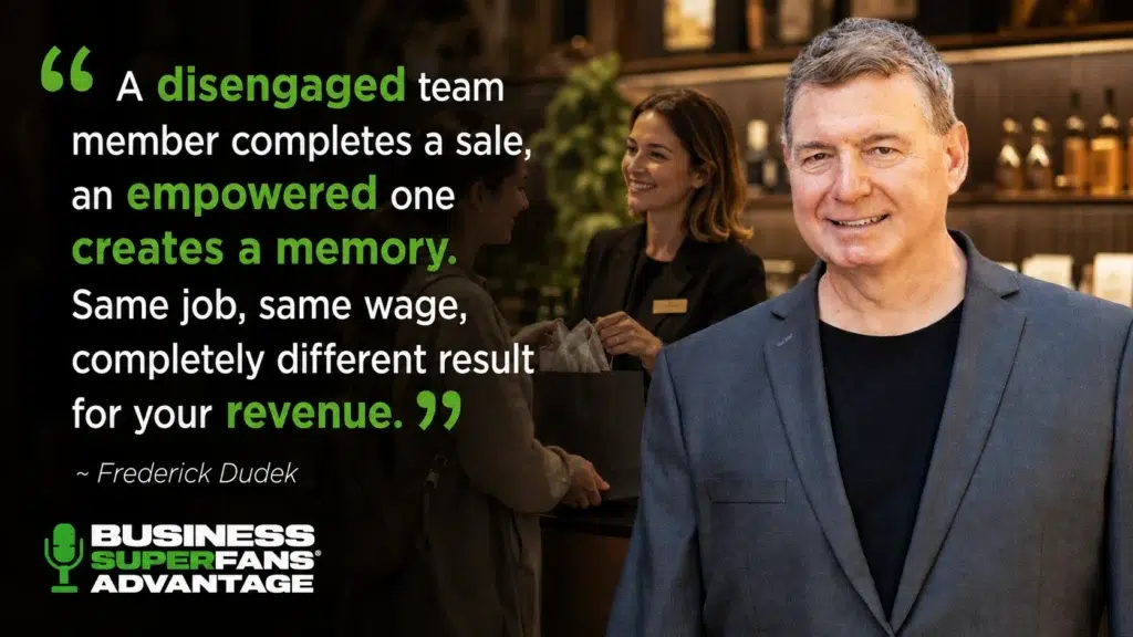 A disengaged team member completes a sale, an empowered one creates a memory. Same job, same wage, completely different result for your revenue.”